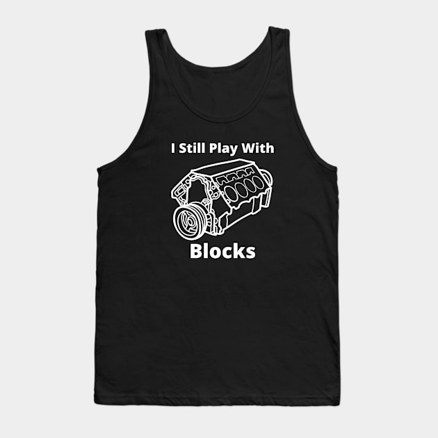 I Still Play With Engine Blocks Tank Top by debageur